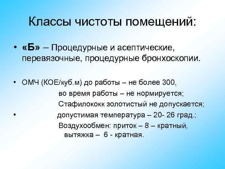 Классы чистоты помещений: • «Б» – Процедурные и асептические, перевязочные, процедурные бронхоскопии. • ОМЧ