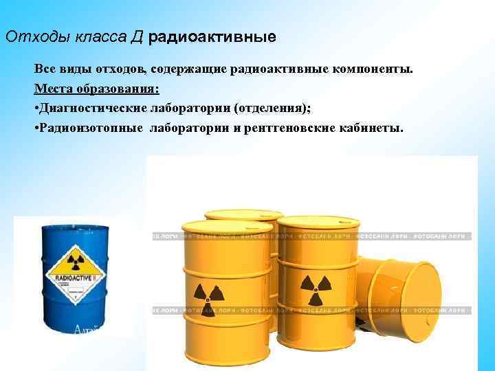 Отходы класса Д радиоактивные Все виды отходов, содержащие радиоактивные компоненты. Места образования: • Диагностические