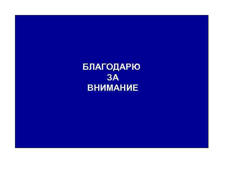 БЛАГОДАРЮ ЗА ВНИМАНИЕ 