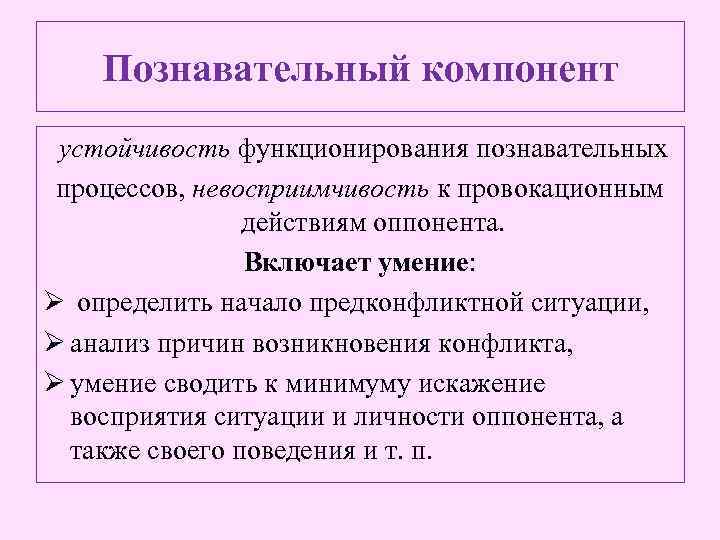 Познавательный компонент устойчивость функционирования познавательных процессов, невосприимчивость к провокационным действиям оппонента. Включает умение: Ø