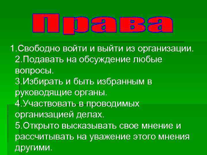 1. Свободно войти и выйти из организации. 2. Подавать на обсуждение любые вопросы. 3.