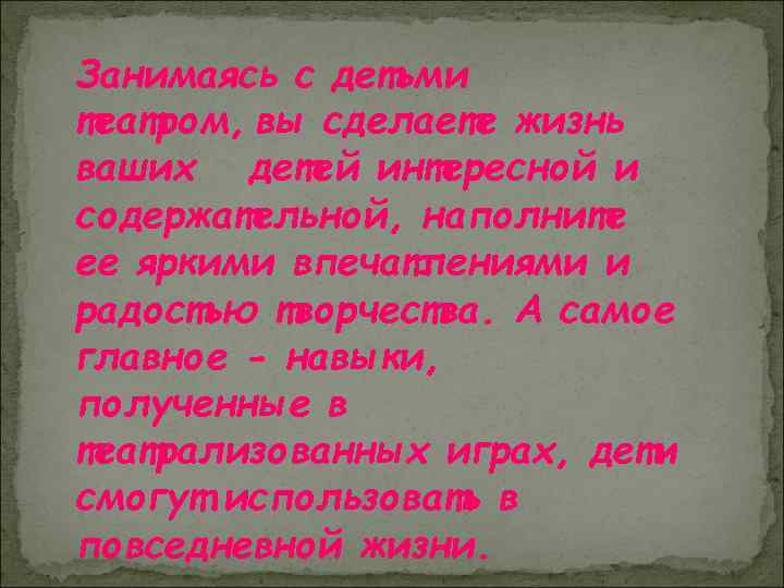 Занимаясь с детьми театром, вы сделаете жизнь ваших детей интересной и содержательной, наполните ее