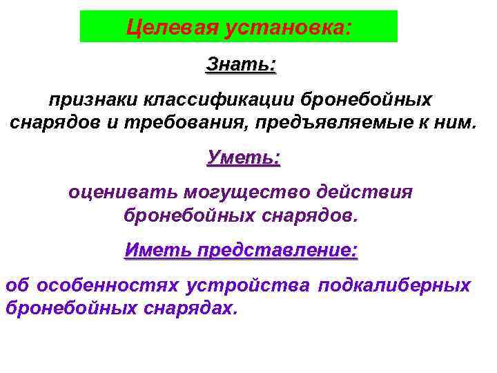 Целевая установка: Знать: признаки классификации бронебойных снарядов и требования, предъявляемые к ним. Уметь: оценивать