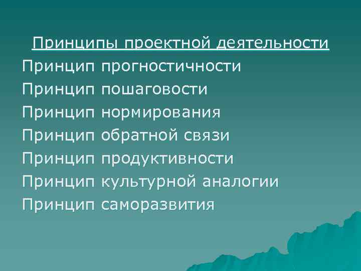 Принципы проектной деятельности Принцип прогностичности Принцип пошаговости Принцип нормирования Принцип обратной связи Принцип продуктивности