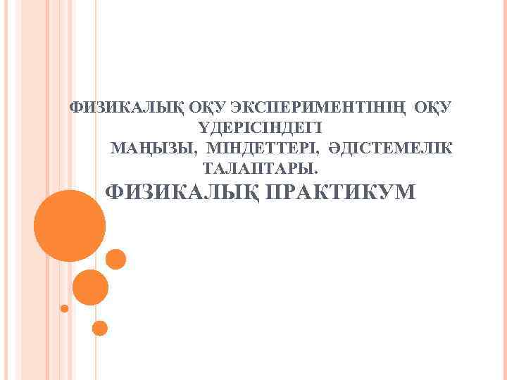ФИЗИКАЛЫҚ ОҚУ ЭКСПЕРИМЕНТІНІҢ ОҚУ ҮДЕРІСІНДЕГІ МАҢЫЗЫ, МІНДЕТТЕРІ, ӘДІСТЕМЕЛІК ТАЛАПТАРЫ. ФИЗИКАЛЫҚ ПРАКТИКУМ 
