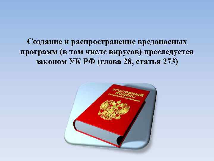 Создание и распространение вредоносных программ (в том числе вирусов) преследуется законом УК РФ (глава