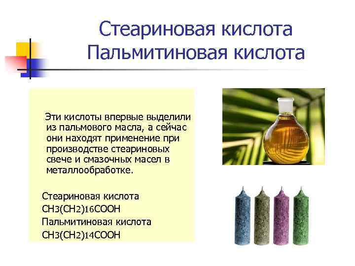 Стеариновая кислота Пальмитиновая кислота Эти кислоты впервые выделили из пальмового масла, а сейчас они