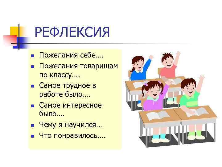 РЕФЛЕКСИЯ n n n Пожелания себе…. Пожелания товарищам по классу…. Самое трудное в работе