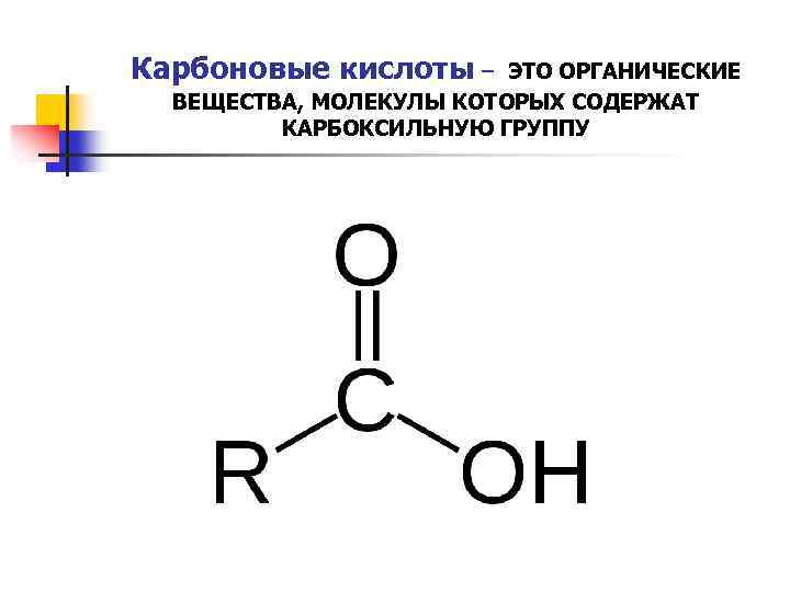 Карбоновые кислоты – ЭТО ОРГАНИЧЕСКИЕ ВЕЩЕСТВА, МОЛЕКУЛЫ КОТОРЫХ СОДЕРЖАТ КАРБОКСИЛЬНУЮ ГРУППУ 