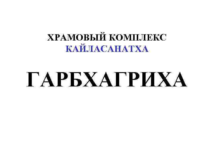 ХРАМОВЫЙ КОМПЛЕКС КАЙЛАСАНАТХА ГАРБХАГРИХА 