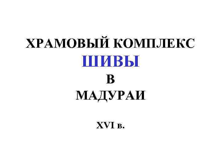 ХРАМОВЫЙ КОМПЛЕКС ШИВЫ В МАДУРАИ XVI в. 