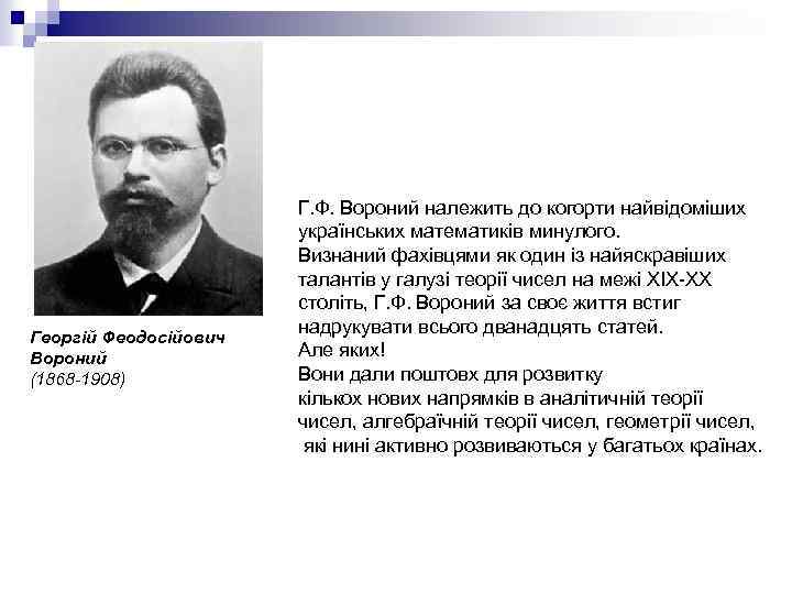 Георгій Феодосійович Вороний (1868 -1908) Г. Ф. Вороний належить до когорти найвідоміших українських математиків