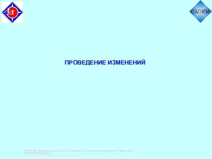 ПРОВЕДЕНИЕ ИЗМЕНЕНИЙ © CADEM, 2008. Московский авиационный институт, Учебно-Научный Центр Коллективного Пользования «УНЦ КП»