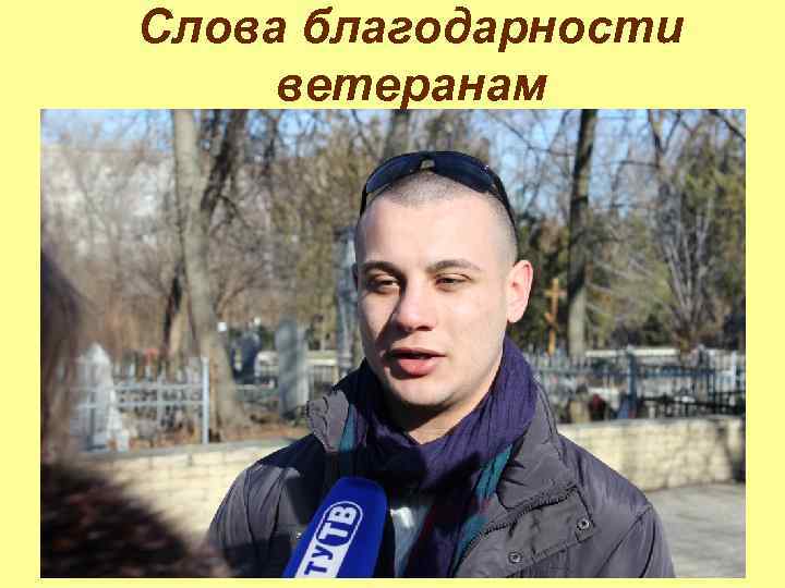 Слова благодарности ветеранам . 