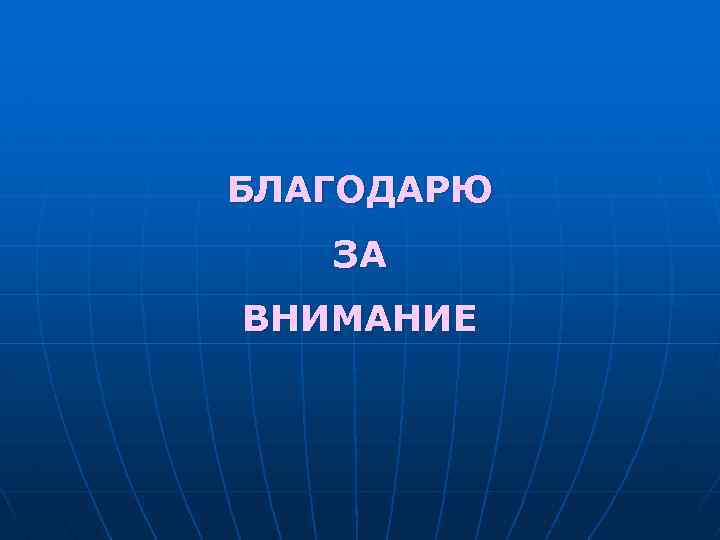 БЛАГОДАРЮ ЗА ВНИМАНИЕ 