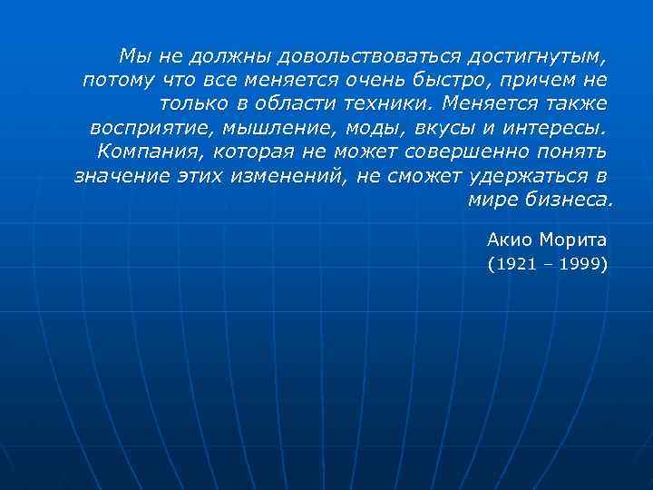 Мы не должны довольствоваться достигнутым, потому что все меняется очень быстро, причем не только