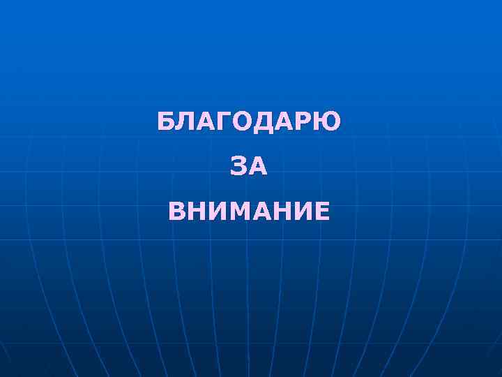 БЛАГОДАРЮ ЗА ВНИМАНИЕ 