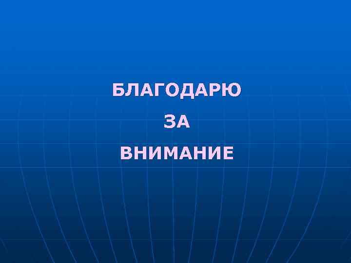 БЛАГОДАРЮ ЗА ВНИМАНИЕ 