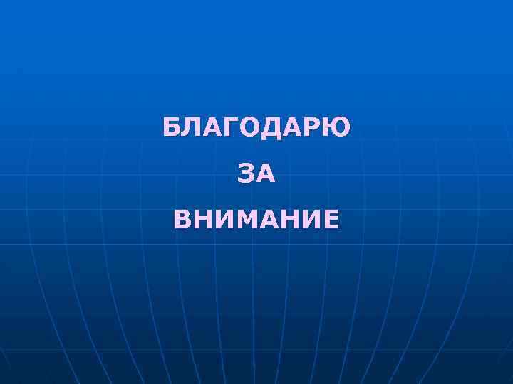 БЛАГОДАРЮ ЗА ВНИМАНИЕ 