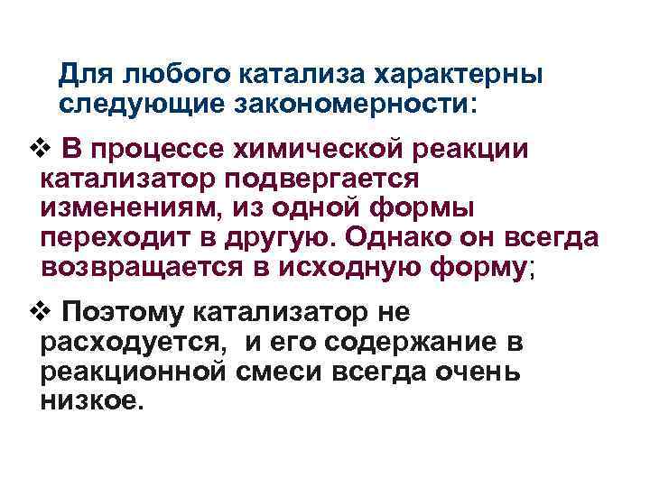 Для любого катализа характерны следующие закономерности: v В процессе химической реакции катализатор подвергается изменениям,