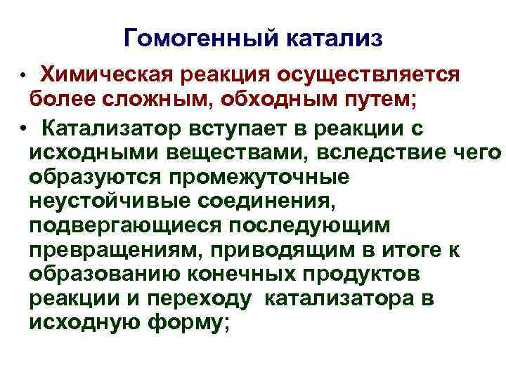 Гомогенный катализ • Химическая реакция осуществляется более сложным, обходным путем; • Катализатор вступает в