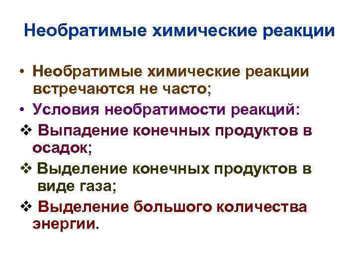 Необратимые химические реакции • Необратимые химические реакции встречаются не часто; • Условия необратимости реакций: