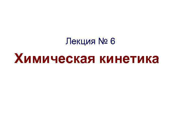 Лекция № 6 Химическая кинетика 