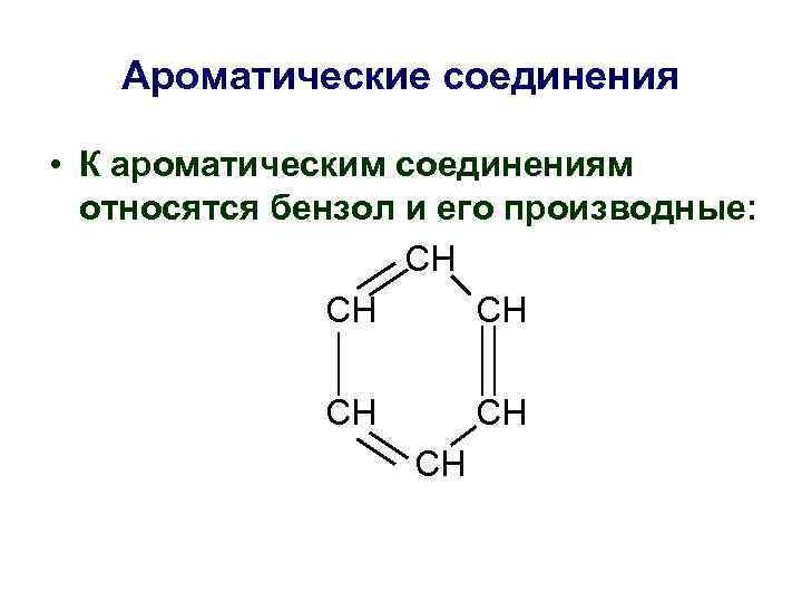 Ароматические соединения • К ароматическим соединениям относятся бензол и его производные: СН СН СН