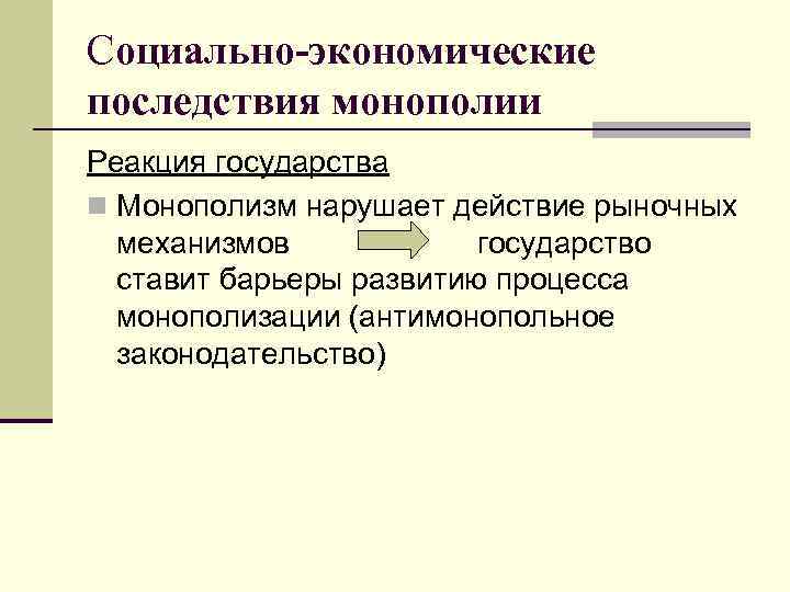 Социально-экономические последствия монополии Реакция государства n Монополизм нарушает действие рыночных механизмов государство ставит барьеры