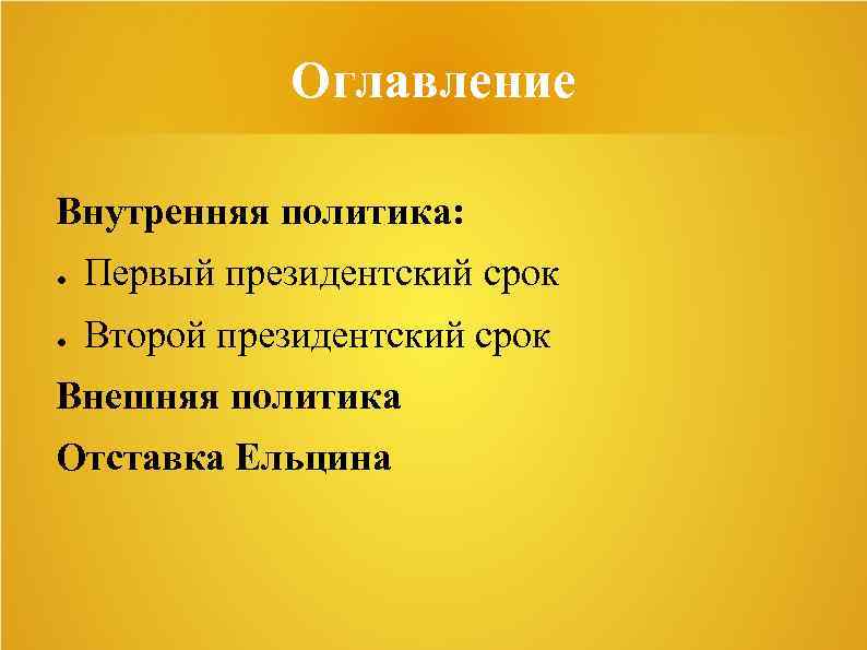 Оглавление Внутренняя политика: ● Первый президентский срок ● Второй президентский срок Внешняя политика Отставка