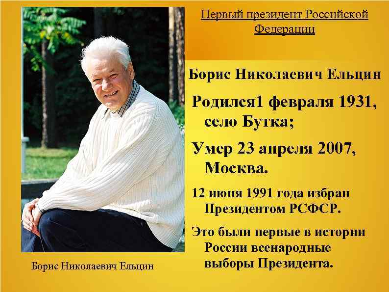 Первый президент Российской Федерации Борис Николаевич Ельцин Родился 1 февраля 1931, село Бутка; Умер