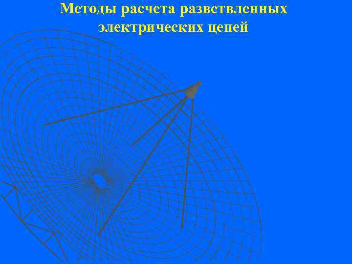 Методы расчета разветвленных электрических цепей 