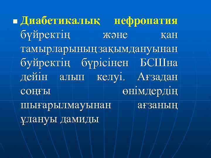 n Диабетикалық нефропатия бүйректің және қан тамырларының зақымдануынан буйректің бүрісінен БСШна дейін алып келуі.