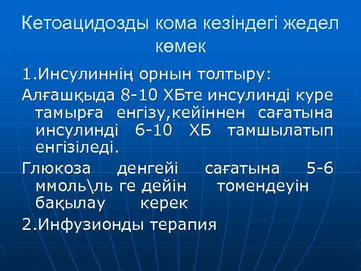 Кетоацидозды кома кезіндегі жедел көмек 1. Инсулиннің орнын толтыру: Алғашқыда 8 -10 ХБте инсулинді
