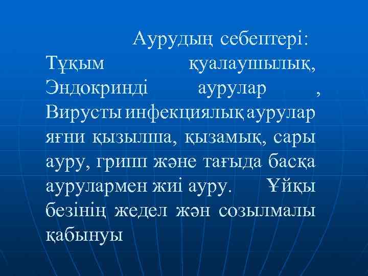 Аурудың себептері: Тұқым қуалаушылық, Эндокринді аурулар , Вирусты инфекциялық аурулар яғни қызылша, қызамық, сары
