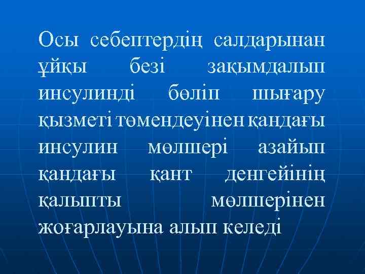 Осы себептердің салдарынан ұйқы безі зақымдалып инсулинді бөліп шығару қызметі төмендеуінен қандағы инсулин мөлшері