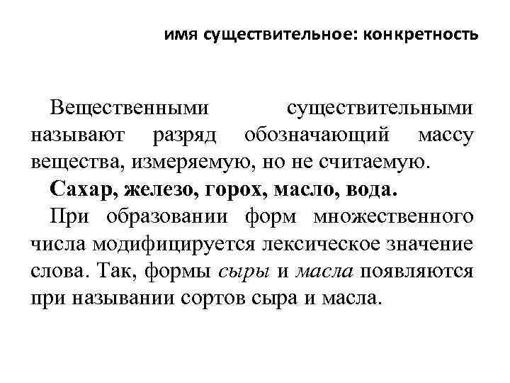 имя существительное: конкретность Вещественными существительными называют разряд обозначающий массу вещества, измеряемую, но не считаемую.
