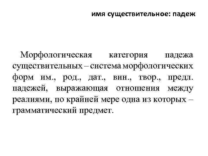 имя существительное: падеж Морфологическая категория падежа существительных – система морфологических форм им. , род.