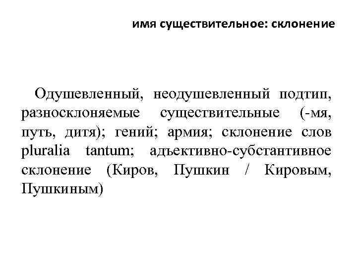 имя существительное: склонение Одушевленный, неодушевленный подтип, разносклоняемые существительные (-мя, путь, дитя); гений; армия; склонение