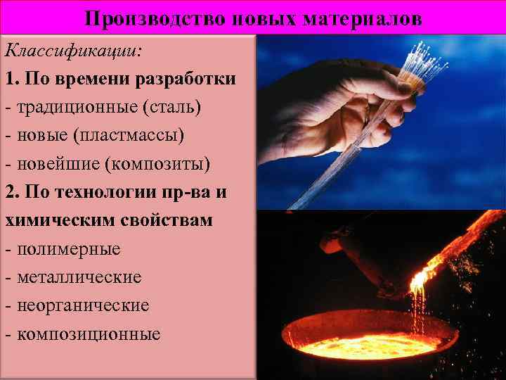 Производство новых материалов Классификации: 1. По времени разработки - традиционные (сталь) - новые (пластмассы)
