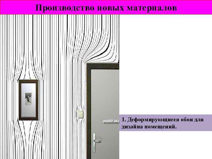 Производство новых материалов 1. Деформирующиеся обои для дизайна помещений. 