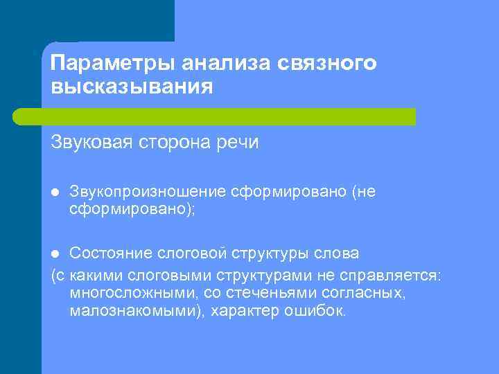 Параметры анализа связного высказывания Звуковая сторона речи l Звукопроизношение сформировано (не сформировано); Состояние слоговой