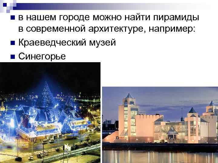 в нашем городе можно найти пирамиды в современной архитектуре, например: n Краеведческий музей n