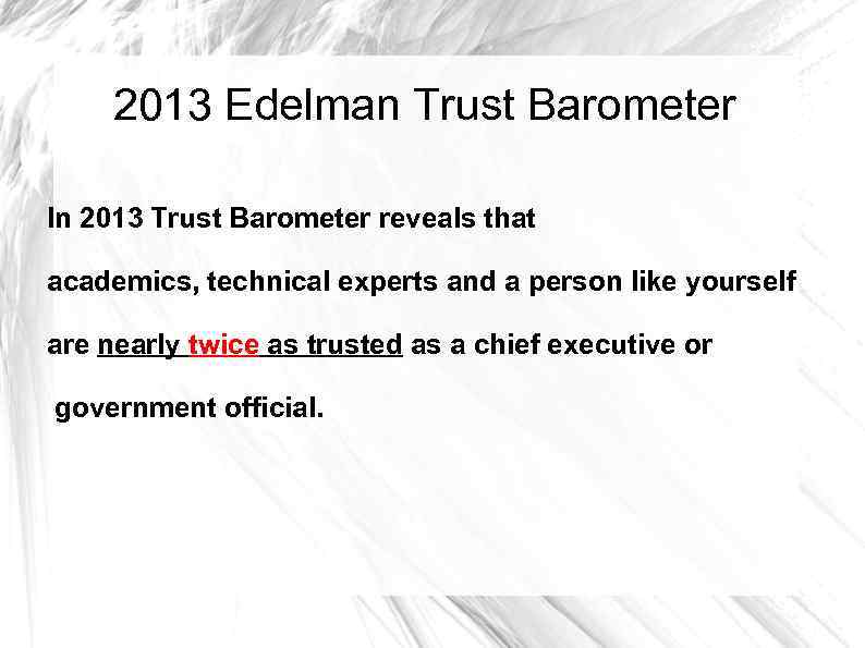 2013 Edelman Trust Barometer In 2013 Trust Barometer reveals that academics, technical experts and