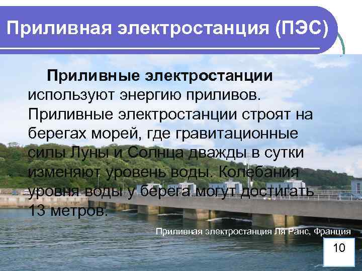 Приливная электростанция (ПЭС) Приливные электростанции используют энергию приливов. Приливные электростанции строят на берегах морей,