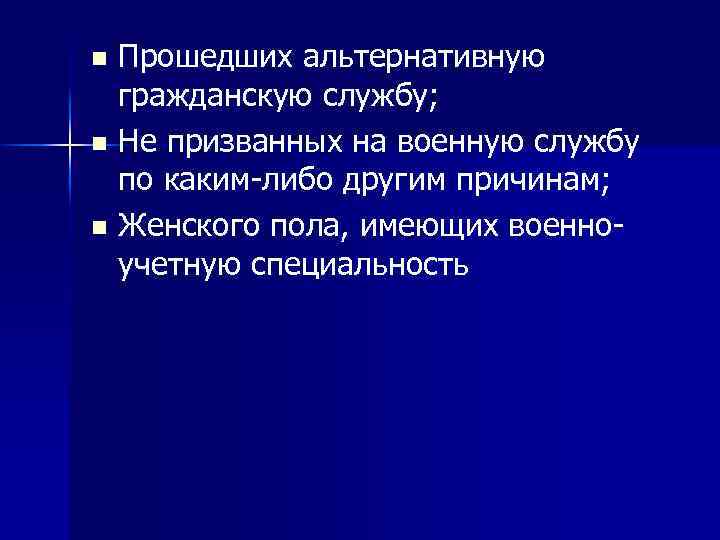 Прошедших альтернативную гражданскую службу; n Не призванных на военную службу по каким-либо другим причинам;