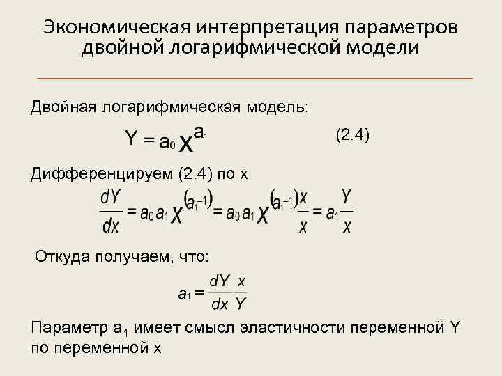  Экономическая интерпретация параметров двойной логарифмической модели Двойная логарифмическая модель: (2. 4) Дифференцируем (2.