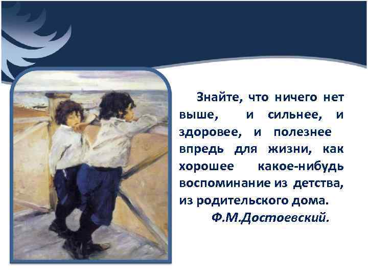 Знайте, что ничего нет выше, и сильнее, и здоровее, и полезнее впредь для жизни,