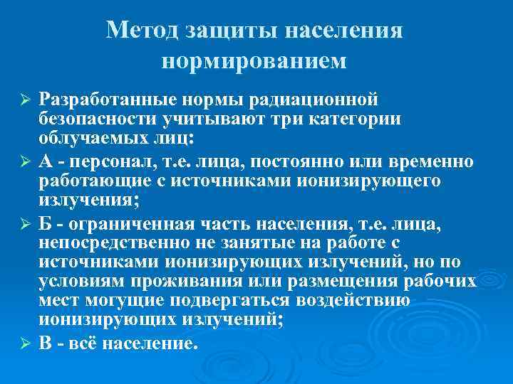 Метод защиты населения нормированием Разработанные нормы радиационной безопасности учитывают три категории облучаемых лиц: Ø