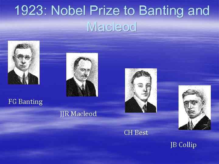 1923: Nobel Prize to Banting and Macleod FG Banting JJR Macleod CH Best JB